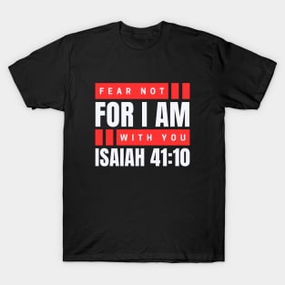 Fear Not For I Am With You | Bible Verse Isaiah 41:10 T-Shirt